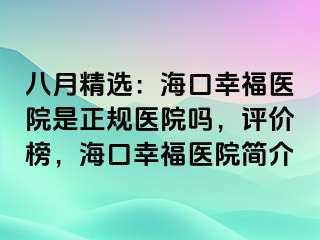 八月精选：海口幸福医院是正规医院吗，评价榜，海口幸福医院简介