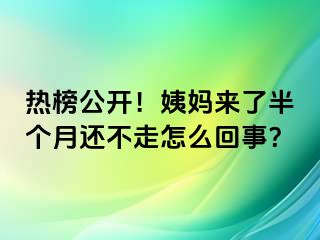 热榜公开！姨妈来了半个月还不走怎么回事？