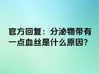 官方回复：分泌物带有一点血丝是什么原因？