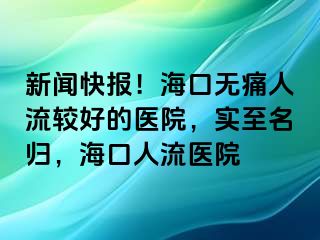 新闻快报！海口无痛人流较好的医院，实至名归，海口人流医院