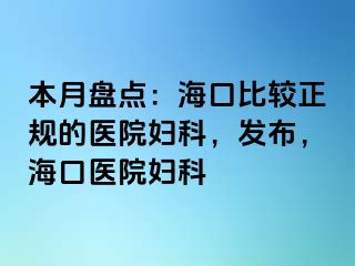 本月盘点：海口比较正规的医院妇科，发布，海口医院妇科