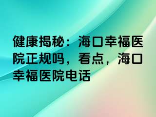 健康揭秘：海口幸福医院正规吗，看点，海口幸福医院电话