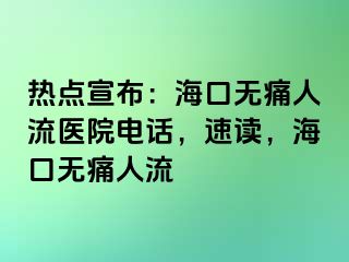 热点宣布：海口无痛人流医院电话，速读，海口无痛人流