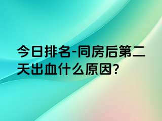 今日排名-同房后第二天出血什么原因？