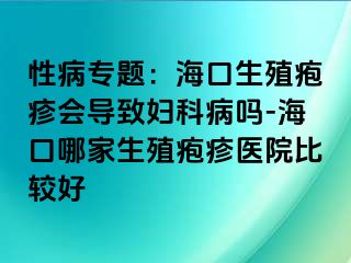 性病专题：海口生殖疱疹会导致妇科病吗-海口哪家生殖疱疹医院比较好