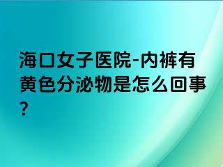 海口女子医院-内裤有黄色分泌物是怎么回事？