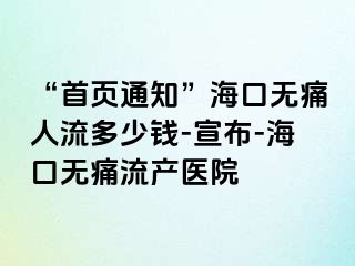 “首页通知”海口无痛人流多少钱-宣布-海口无痛流产医院