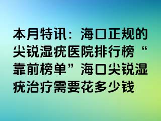 本月特讯：海口正规的尖锐湿疣医院排行榜“靠前榜单”海口尖锐湿疣治疗需要花多少钱