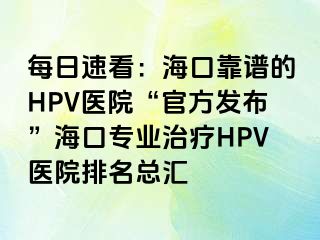 每日速看：海口靠谱的HPV医院“官方发布”海口专业治疗HPV医院排名总汇