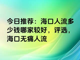 今日推荐：海口人流多少钱哪家较好，评选，海口无痛人流