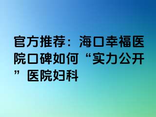 官方推荐：海口幸福医院口碑如何“实力公开”医院妇科