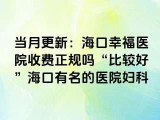 当月更新：海口幸福医院收费正规吗“比较好”海口有名的医院妇科