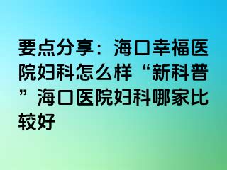 要点分享：海口幸福医院妇科怎么样“新科普”海口医院妇科哪家比较好