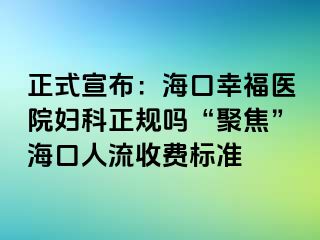 正式宣布：海口幸福医院妇科正规吗“聚焦”海口人流收费标准