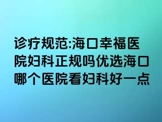 诊疗规范:海口幸福医院妇科正规吗优选海口哪个医院看妇科好一点