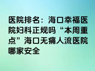 医院排名：海口幸福医院妇科正规吗“本周重点”海口无痛人流医院哪家安全