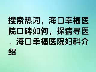 搜索热词，海口幸福医院口碑如何，探病寻医，海口幸福医院妇科介绍