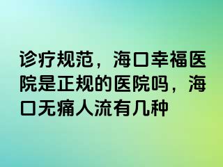 诊疗规范，海口幸福医院是正规的医院吗，海口无痛人流有几种