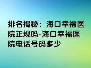 排名揭秘：海口幸福医院正规吗-海口幸福医院电话号码多少