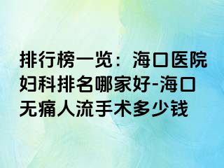 排行榜一览：海口医院妇科排名哪家好-海口无痛人流手术多少钱