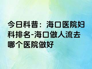 今日科普：海口医院妇科排名-海口做人流去哪个医院做好