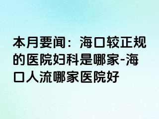 本月要闻：海口较正规的医院妇科是哪家-海口人流哪家医院好