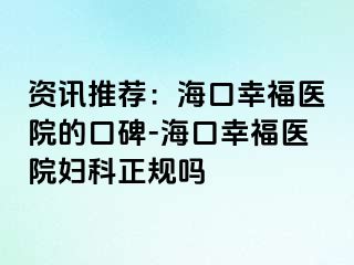 资讯推荐：海口幸福医院的口碑-海口幸福医院妇科正规吗